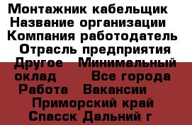 Монтажник-кабельщик › Название организации ­ Компания-работодатель › Отрасль предприятия ­ Другое › Минимальный оклад ­ 1 - Все города Работа » Вакансии   . Приморский край,Спасск-Дальний г.